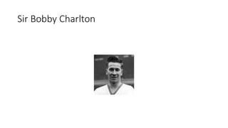 Sir Bobby Charlton
 