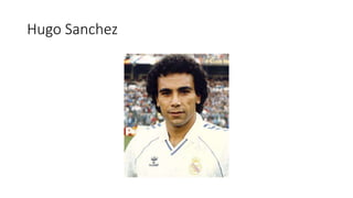 Hugo Sanchez
 