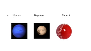 • Uranus Neptune Planet X
 