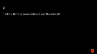 5
 Why is there so much confusion over this runout?
 