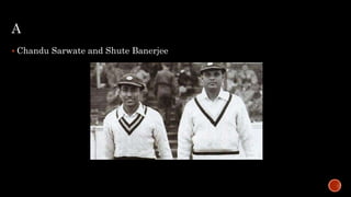 A
 Chandu Sarwate and Shute Banerjee
 