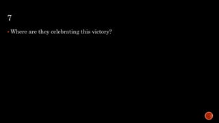 7
 Where are they celebrating this victory?
 