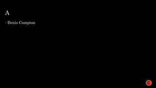 A
 Denis Compton
 