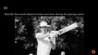 10
 Identify this much admired writer seen here during his playing career
 