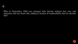 6
 Who in September 1959 was charged with driving without due care and
attention and was fined 10£, adding to burden of responsibility that he already
felt?
 
