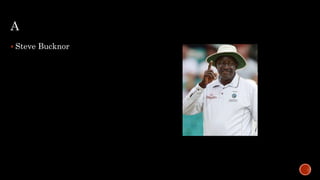 A
 Steve Bucknor
 