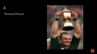 A
 Francois Pienaar
 