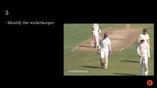 3
 Identify the wicketkeeper
 