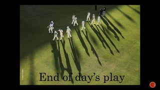 End of day’s play
 