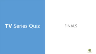 TV Series Quiz FINALS
 
