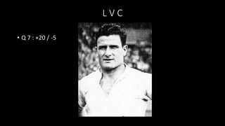 L V C
• Q 7 : +20 / -5
 