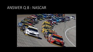 ANSWER Q 8 : NASCAR
 