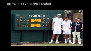 ANSWER Q 2 : Nicolas Mahut
 