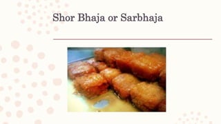 Shor Bhaja or Sarbhaja
 