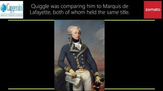 Quiggle was comparing him to Marquis de
Lafayette, both of whom held the same title.
 