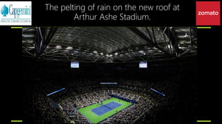 The pelting of rain on the new roof at
Arthur Ashe Stadium.
 