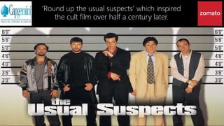 ‘Round up the usual suspects’ which inspired
the cult film over half a century later.
 
