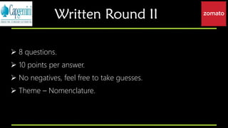 ➢ 8 questions.
➢ 10 points per answer.
➢ No negatives, feel free to take guesses.
➢ Theme – Nomenclature.
Written Round II
 