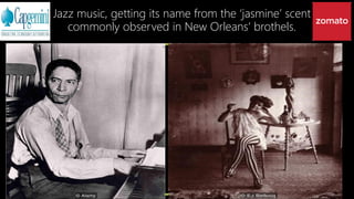 Jazz music, getting its name from the ‘jasmine’ scent
commonly observed in New Orleans’ brothels.
 