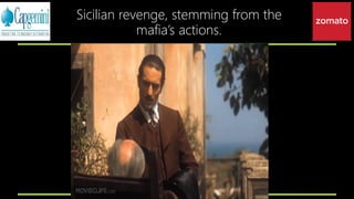 Sicilian revenge, stemming from the
mafia’s actions.
 