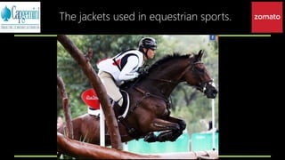 The jackets used in equestrian sports.
 