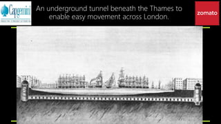 An underground tunnel beneath the Thames to
enable easy movement across London.
 
