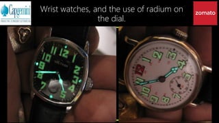 Wrist watches, and the use of radium on
the dial.
 