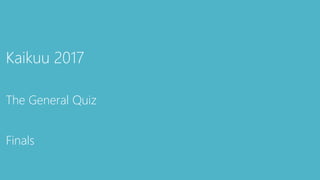 Kaikuu 2017
The General Quiz
Finals
 