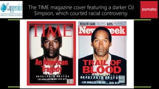 The TIME magazine cover featuring a darker OJ
Simpson, which courted racial controversy.
 