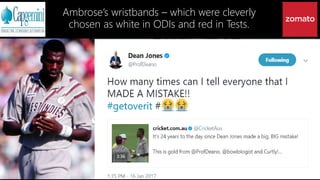 Ambrose’s wristbands – which were cleverly
chosen as white in ODIs and red in Tests.
 