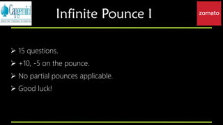 ➢ 15 questions.
➢ +10, -5 on the pounce.
➢ No partial pounces applicable.
➢ Good luck!
Infinite Pounce I
 