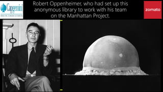 Robert Oppenheimer, who had set up this
anonymous library to work with his team
on the Manhattan Project.
 