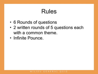 Rules
● 6 Rounds of questions
● 2 written rounds of 5 questions each
with a common theme.
● Infinite Pounce.
 