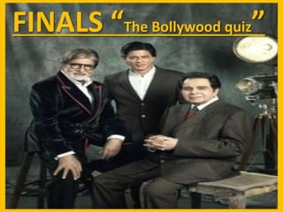 FINALS “The Bollywood quiz”
 