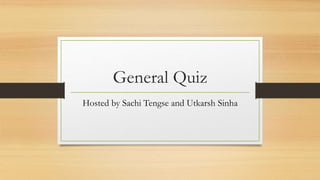 General Quiz
Hosted by Sachi Tengse and Utkarsh Sinha
 