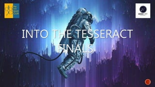 INTO THE TESSERACT
FINALS
 