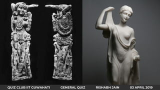 QUIZ CLUB IIT GUWAHATI GENERAL QUIZ RISHABH JAIN 03 APRIL 2019
 