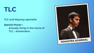 SOUMITRA AGARWAL
TLC
Special Power :
 