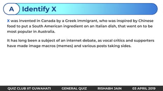 X
Identify XA
QUIZ CLUB IIT GUWAHATI GENERAL QUIZ RISHABH JAIN 03 APRIL 2019
 