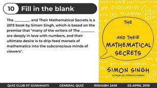 Fill in the blank10
QUIZ CLUB IIT GUWAHATI GENERAL QUIZ RISHABH JAIN 03 APRIL 2019
 
