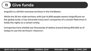 Give funda11
QUIZ CLUB IIT GUWAHATI GENERAL QUIZ RISHABH JAIN 03 APRIL 2019
 