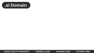 QUIZ CLUB IIT GUWAHATI GENERAL QUIZ RISHABH JAIN 03 APRIL 2019
.ai Domain
 