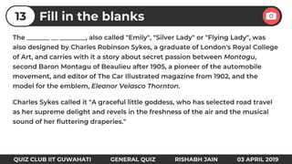 Fill in the blanks13
QUIZ CLUB IIT GUWAHATI GENERAL QUIZ RISHABH JAIN 03 APRIL 2019
 