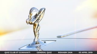 Fill in the blanks16
QUIZ CLUB IIT GUWAHATI GENERAL QUIZ RISHABH JAIN 03 APRIL 2019
 