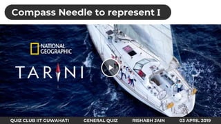 QUIZ CLUB IIT GUWAHATI GENERAL QUIZ RISHABH JAIN 03 APRIL 2019
Compass Needle to represent I
 