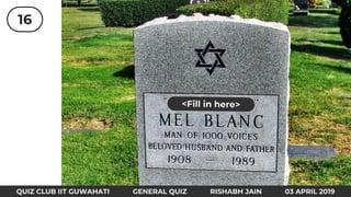 16
<Fill in here>
QUIZ CLUB IIT GUWAHATI GENERAL QUIZ RISHABH JAIN 03 APRIL 2019
 