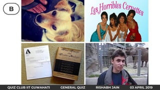 B
QUIZ CLUB IIT GUWAHATI GENERAL QUIZ RISHABH JAIN 03 APRIL 2019
 