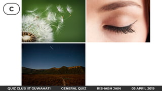 C
QUIZ CLUB IIT GUWAHATI GENERAL QUIZ RISHABH JAIN 03 APRIL 2019
 