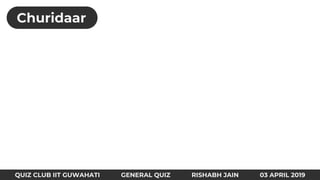 QUIZ CLUB IIT GUWAHATI GENERAL QUIZ RISHABH JAIN 03 APRIL 2019
Churidaar
 