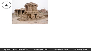 A
QUIZ CLUB IIT GUWAHATI GENERAL QUIZ RISHABH JAIN 03 APRIL 2019
 